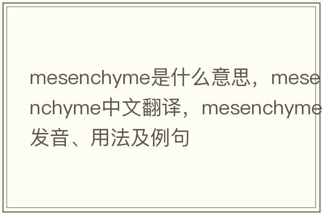 mesenchyme是什么意思，mesenchyme中文翻譯，mesenchyme發(fā)音、用法及例句