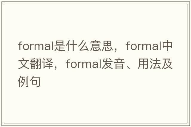 formal是什么意思，formal中文翻譯，formal發(fā)音、用法及例句