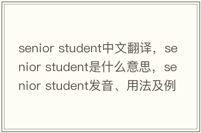 senior student中文翻譯，senior student是什么意思，senior student發(fā)音、用法及例句