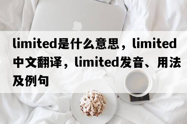 limited是什么意思，limited中文翻譯，limited發(fā)音、用法及例句