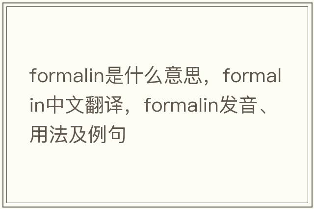 formalin是什么意思，formalin中文翻譯，formalin發(fā)音、用法及例句