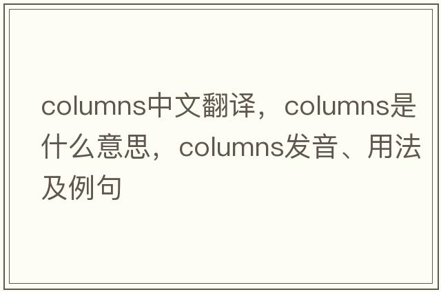columns中文翻譯，columns是什么意思，columns發(fā)音、用法及例句