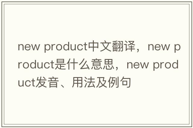 new product中文翻譯，new product是什么意思，new product發(fā)音、用法及例句