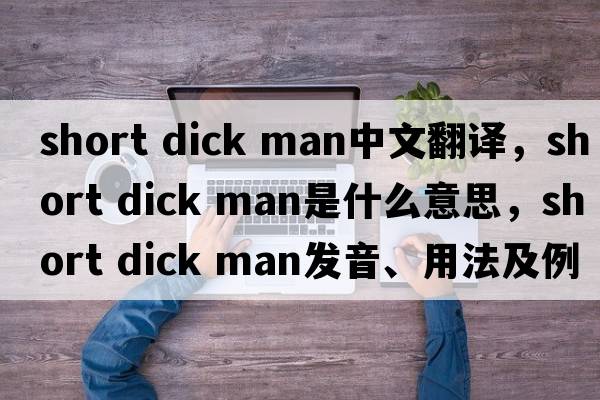 short dick man中文翻譯，short dick man是什么意思，short dick man發(fā)音、用法及例句