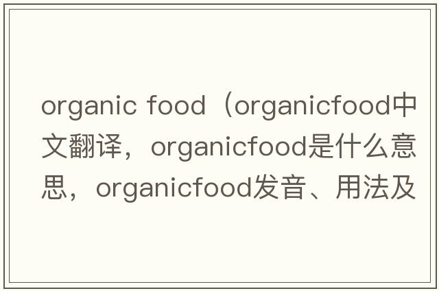 organic food（organicfood中文翻譯，organicfood是什么意思，organicfood發(fā)音、用法及例句）