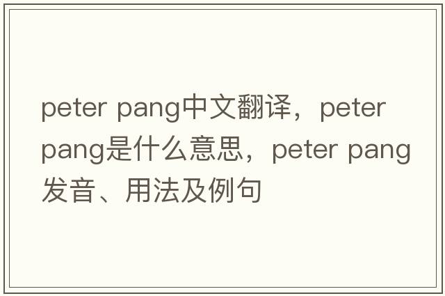 peter pang中文翻譯，peter pang是什么意思，peter pang發(fā)音、用法及例句