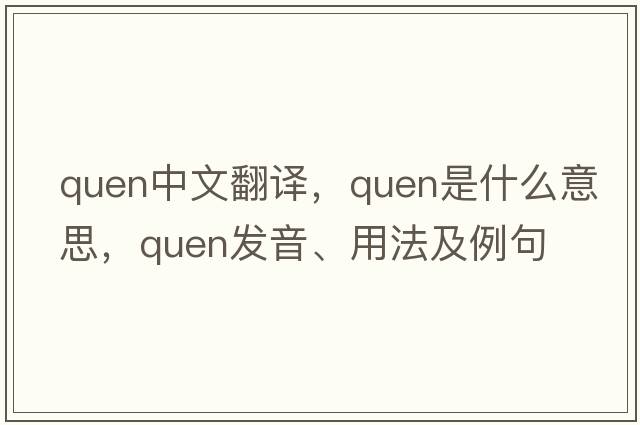 Quen中文翻譯，Quen是什么意思，Quen發(fā)音、用法及例句