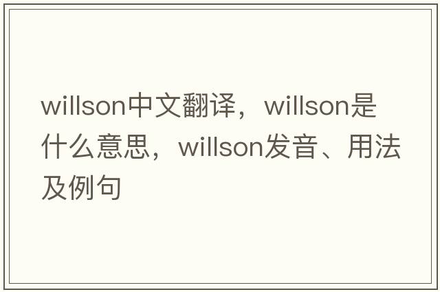 Willson中文翻譯，Willson是什么意思，Willson發(fā)音、用法及例句