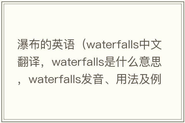 瀑布的英語（waterfalls中文翻譯，waterfalls是什么意思，waterfalls發(fā)音、用法及例句）