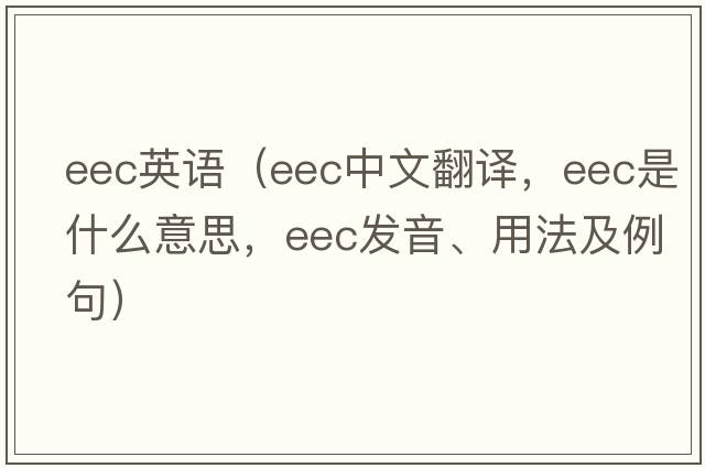 eec英語（eec中文翻譯，eec是什么意思，eec發(fā)音、用法及例句）