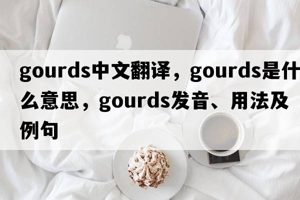 gourds中文翻譯，gourds是什么意思，gourds發(fā)音、用法及例句