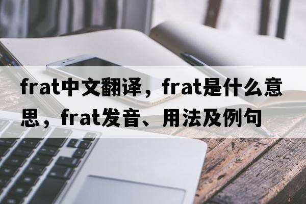 frat中文翻譯，frat是什么意思，frat發(fā)音、用法及例句