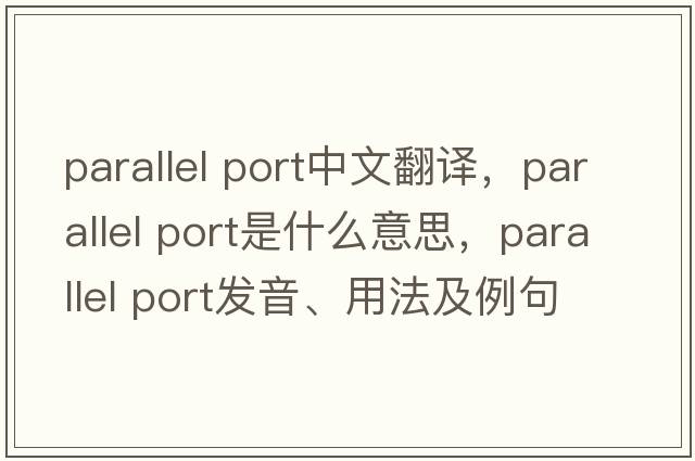 parallel port中文翻譯，parallel port是什么意思，parallel port發(fā)音、用法及例句
