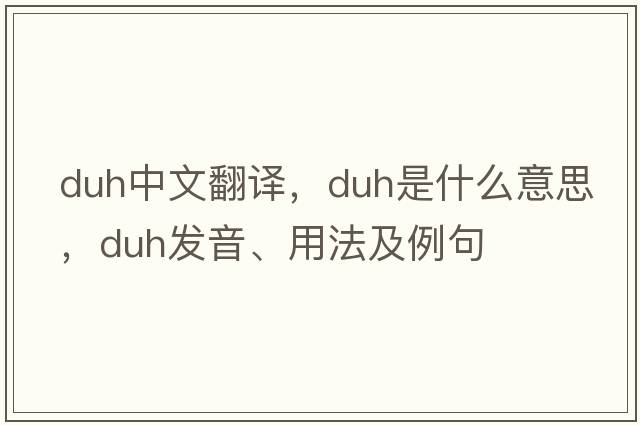 duh中文翻譯，duh是什么意思，duh發(fā)音、用法及例句