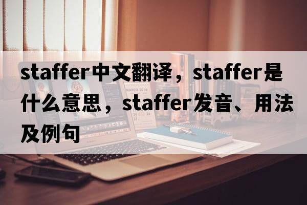 staffer中文翻譯，staffer是什么意思，staffer發(fā)音、用法及例句