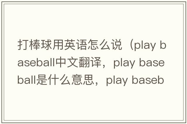 打棒球用英語怎么說（play baseball中文翻譯，play baseball是什么意思，play baseball發(fā)音、用法及例句）
