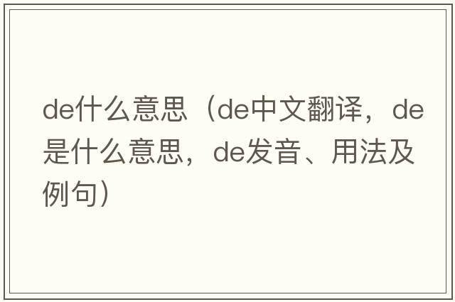de什么意思（de中文翻譯，de是什么意思，de發(fā)音、用法及例句）