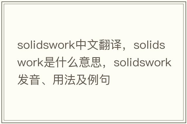 solidswork中文翻譯，solidswork是什么意思，solidswork發(fā)音、用法及例句