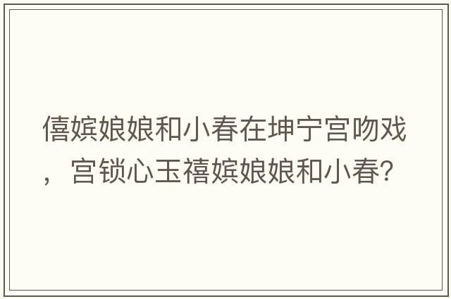 僖嬪娘娘和小春在坤寧宮吻戲，宮鎖心玉禧嬪娘娘和小春？