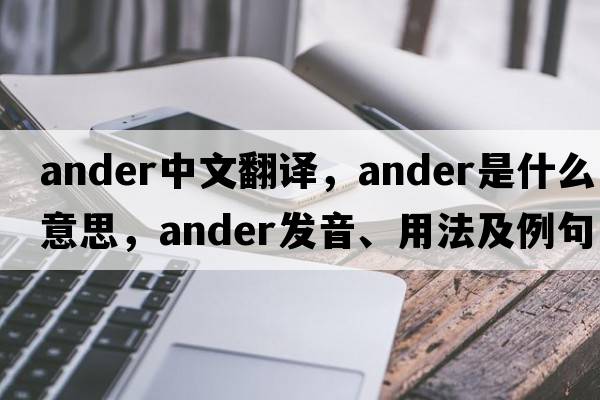 Ander中文翻譯，Ander是什么意思，Ander發(fā)音、用法及例句