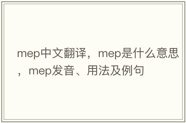 mep中文翻譯，mep是什么意思，mep發(fā)音、用法及例句