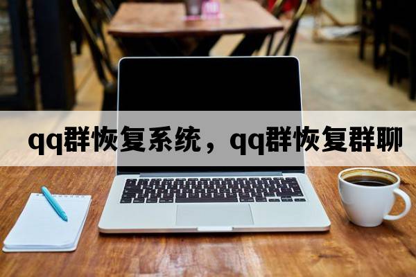 qq群恢復(fù)系統(tǒng)，qq群恢復(fù)群聊