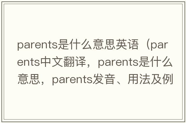parents是什么意思英語(yǔ)（parents中文翻譯，parents是什么意思，parents發(fā)音、用法及例句）