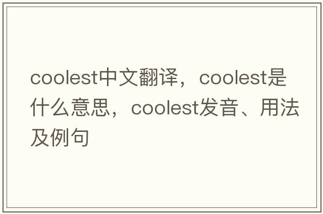 coolest中文翻譯，coolest是什么意思，coolest發(fā)音、用法及例句