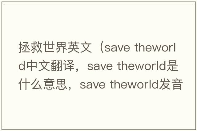 拯救世界英文（save theworld中文翻譯，save theworld是什么意思，save theworld發(fā)音、用法及例句）