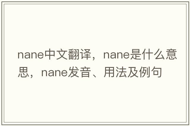 nane中文翻譯，nane是什么意思，nane發(fā)音、用法及例句