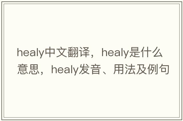 Healy中文翻譯，Healy是什么意思，Healy發(fā)音、用法及例句