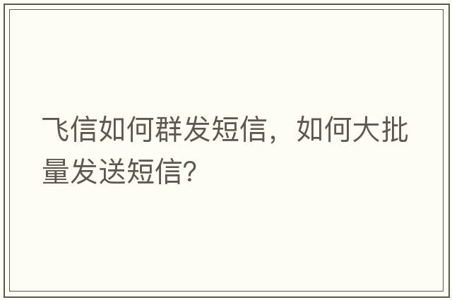 飛信如何群發(fā)短信，如何大批量發(fā)送短信？