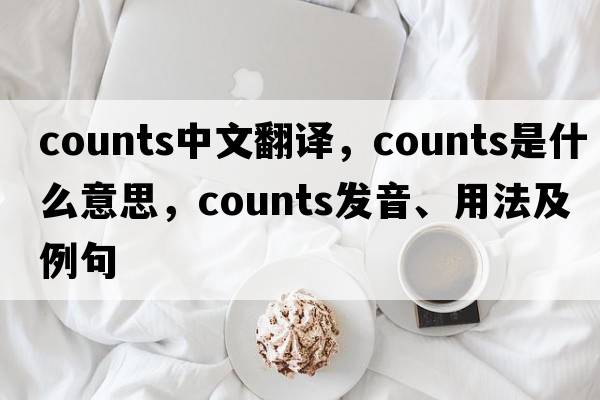 counts中文翻譯，counts是什么意思，counts發(fā)音、用法及例句
