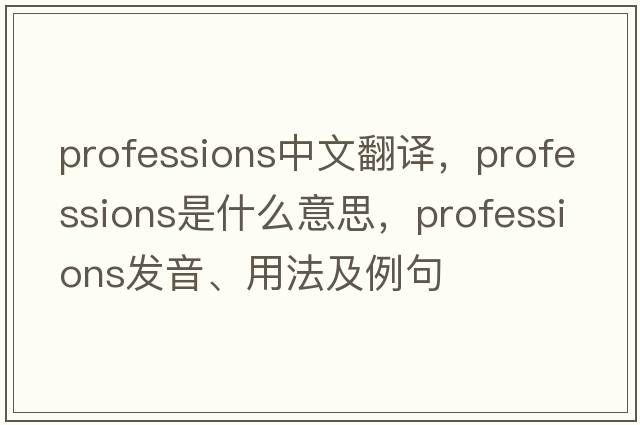 professions中文翻譯，professions是什么意思，professions發(fā)音、用法及例句