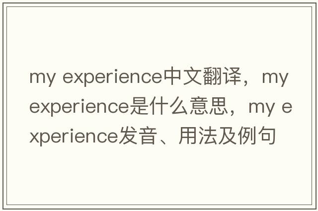 my experience中文翻譯，my experience是什么意思，my experience發(fā)音、用法及例句