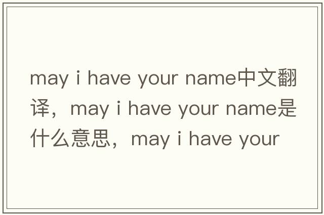 may i have your name中文翻譯，may i have your name是什么意思，may i have your name發(fā)音、用法及例句