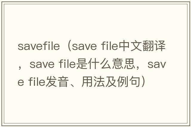 savefile（save file中文翻譯，save file是什么意思，save file發(fā)音、用法及例句）