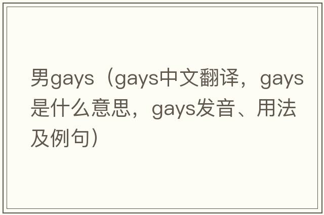男g(shù)ays（gays中文翻譯，gays是什么意思，gays發(fā)音、用法及例句）