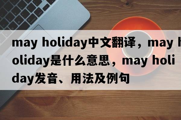 may holiday中文翻譯，may holiday是什么意思，may holiday發(fā)音、用法及例句