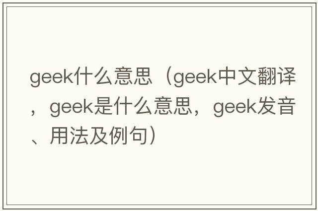 geek什么意思（geek中文翻譯，geek是什么意思，geek發(fā)音、用法及例句）