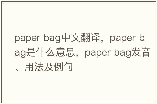 paper bag中文翻譯，paper bag是什么意思，paper bag發(fā)音、用法及例句