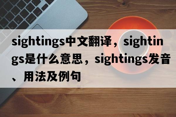 sightings中文翻譯，sightings是什么意思，sightings發(fā)音、用法及例句