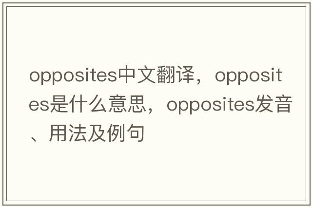 opposites中文翻譯，opposites是什么意思，opposites發(fā)音、用法及例句