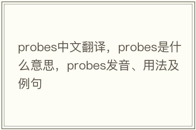 probes中文翻譯，probes是什么意思，probes發(fā)音、用法及例句