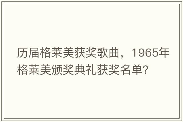 歷屆格萊美獲獎歌曲，1965年格萊美頒獎典禮獲獎名單？