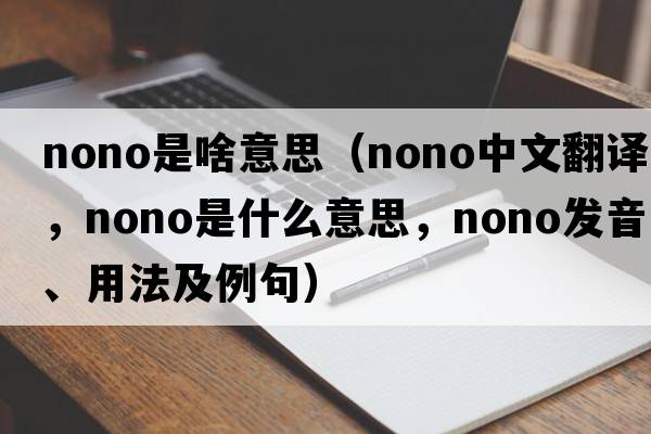 nono是啥意思（nono中文翻譯，nono是什么意思，nono發(fā)音、用法及例句）