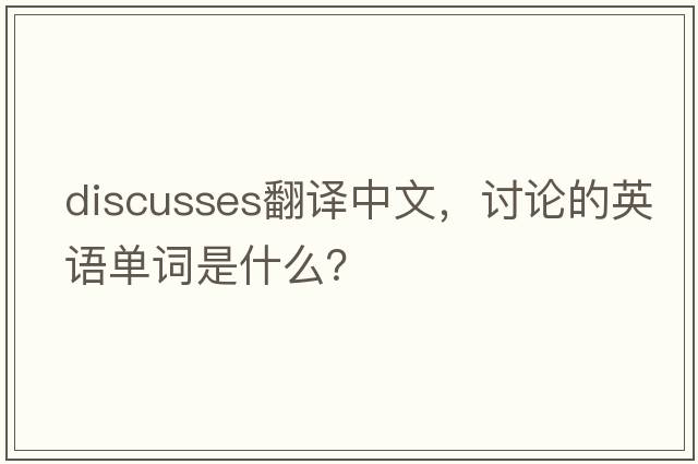 discusses翻譯中文，討論的英語單詞是什么？