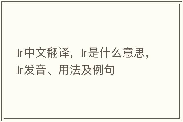 lr中文翻譯，lr是什么意思，lr發(fā)音、用法及例句