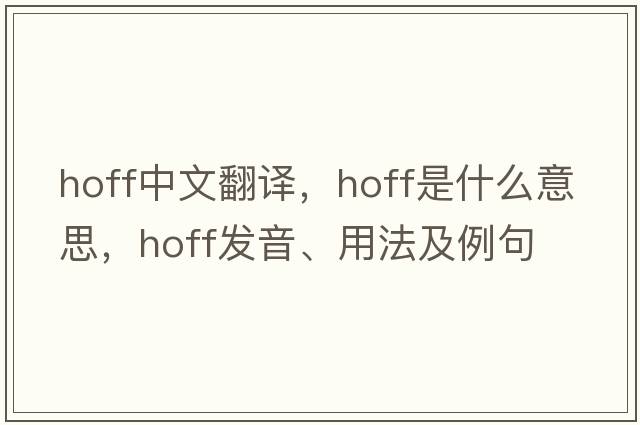 Hoff中文翻譯，Hoff是什么意思，Hoff發(fā)音、用法及例句