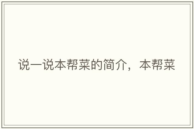 說(shuō)一說(shuō)本幫菜的簡(jiǎn)介，本幫菜